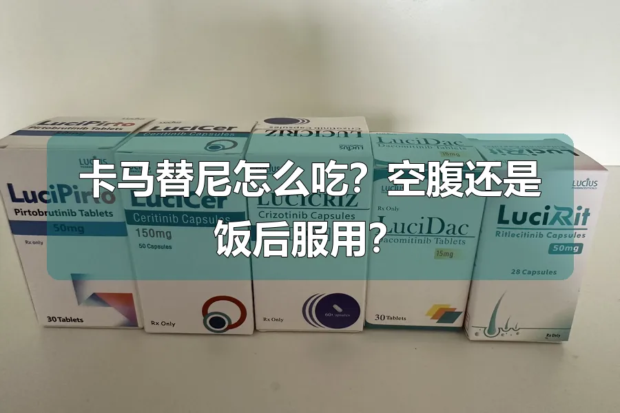 卡马替尼怎么吃?空腹还是饭后服用?